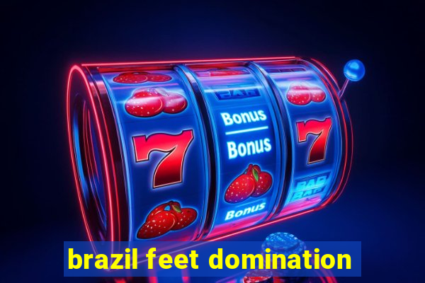 brazil feet domination